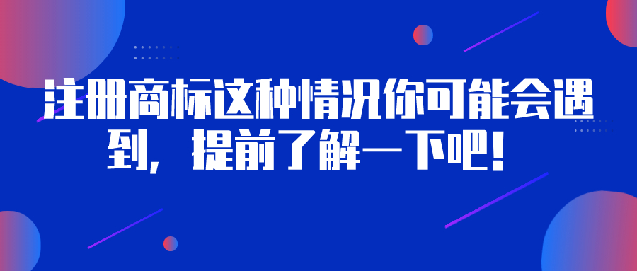 注冊商標這種情況你可能會遇到，提前了解一下吧！